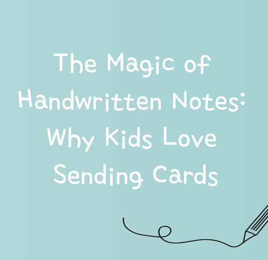 The Magic of Handwritten Notes: Why Kids Love Sending Cards